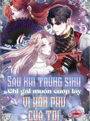 Truyện Tranh Sau Khi Trùng Sinh Chị Gái Muốn Cướp Lấy Vị Hôn Phu Của Tôi